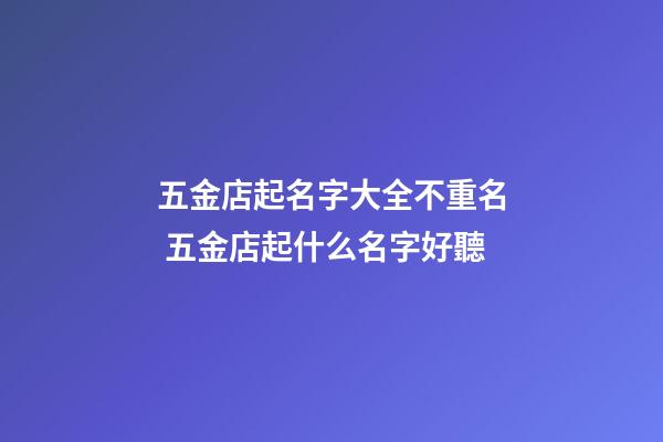 五金店起名字大全不重名 五金店起什么名字好聽-第1張-店鋪起名-玄機派